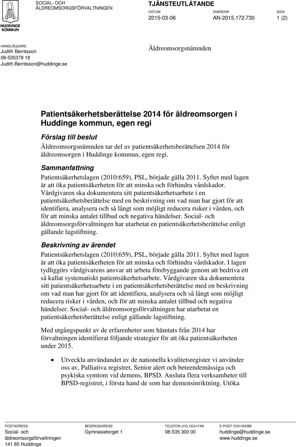 Huddinge kommun, egen regi. Sammanfattning Patientsäkerhetslagen (2010:659), PSL, började gälla 2011. Syftet med lagen är att öka patientsäkerheten för att minska och förhindra vårdskador.