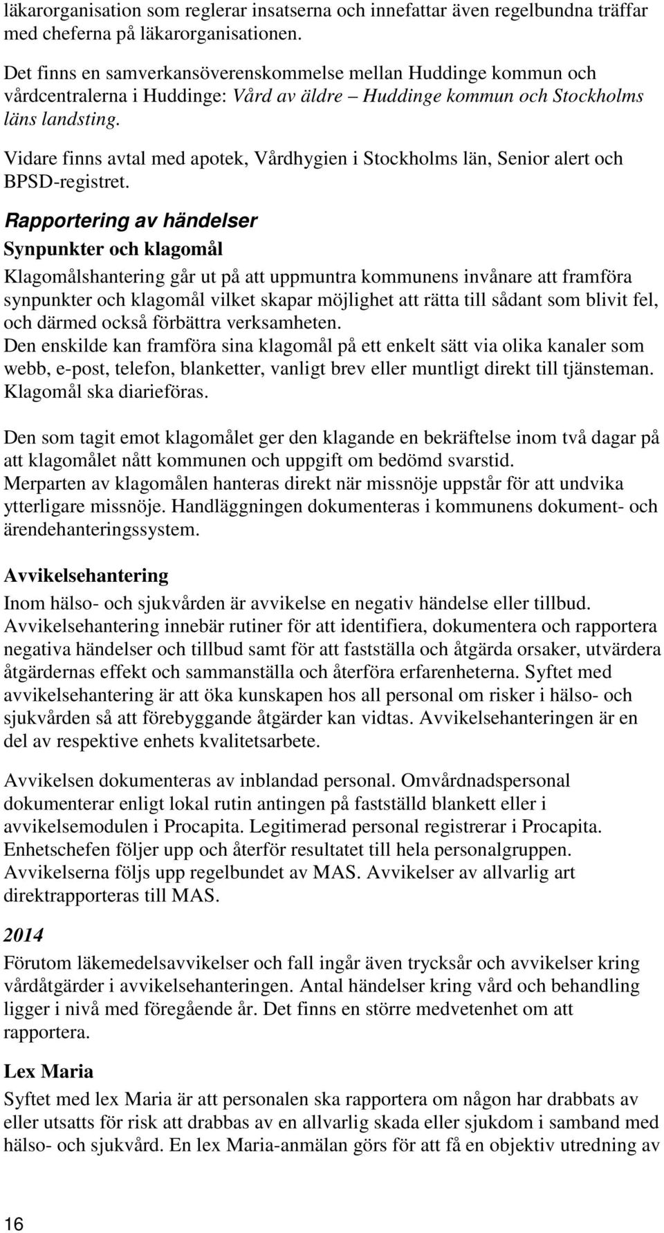 Vidare finns avtal med apotek, Vårdhygien i Stockholms län, Senior alert och BPSD-registret.