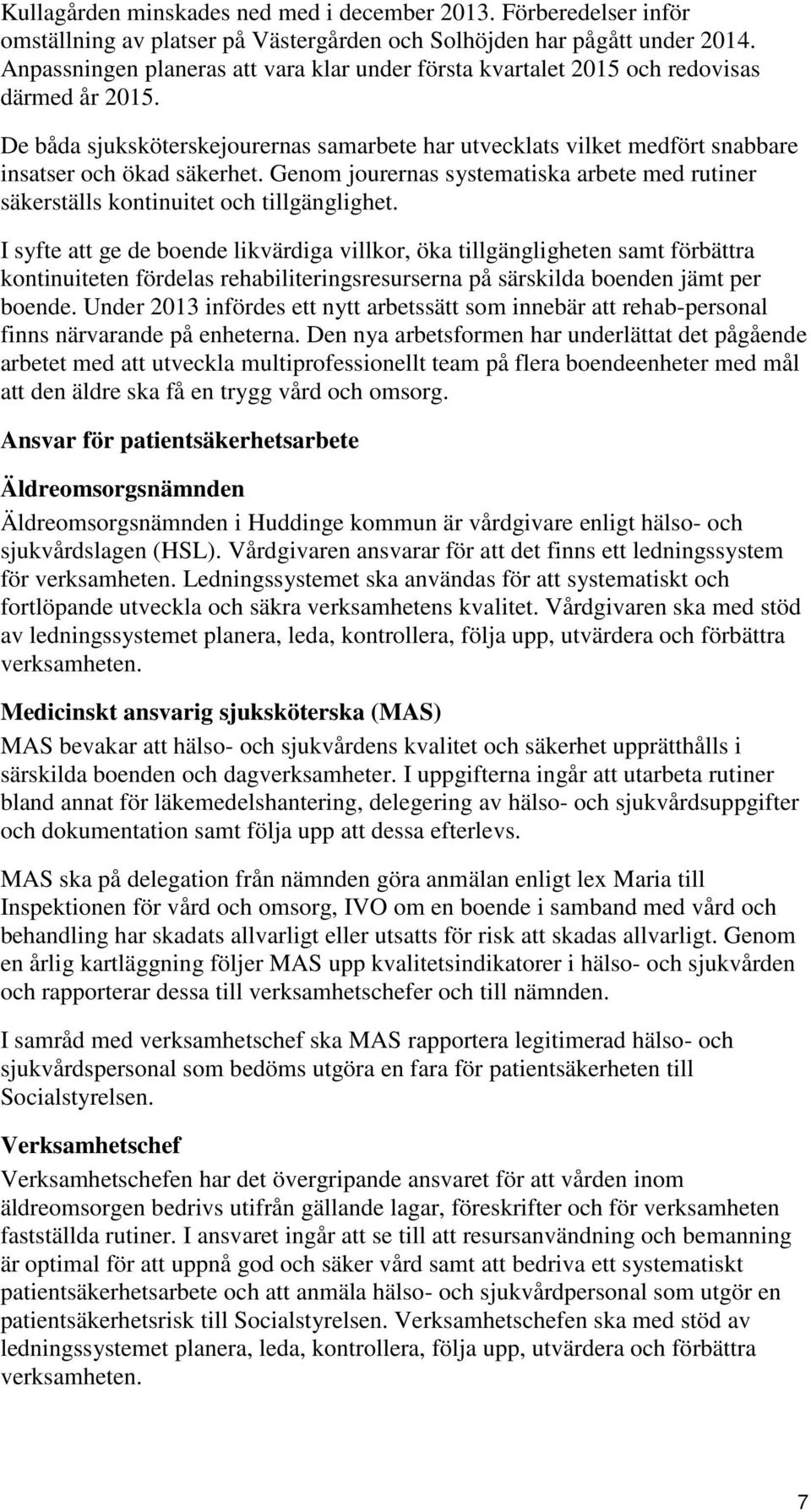 De båda sjuksköterskejourernas samarbete har utvecklats vilket medfört snabbare insatser och ökad säkerhet. Genom jourernas systematiska arbete med rutiner säkerställs kontinuitet och tillgänglighet.