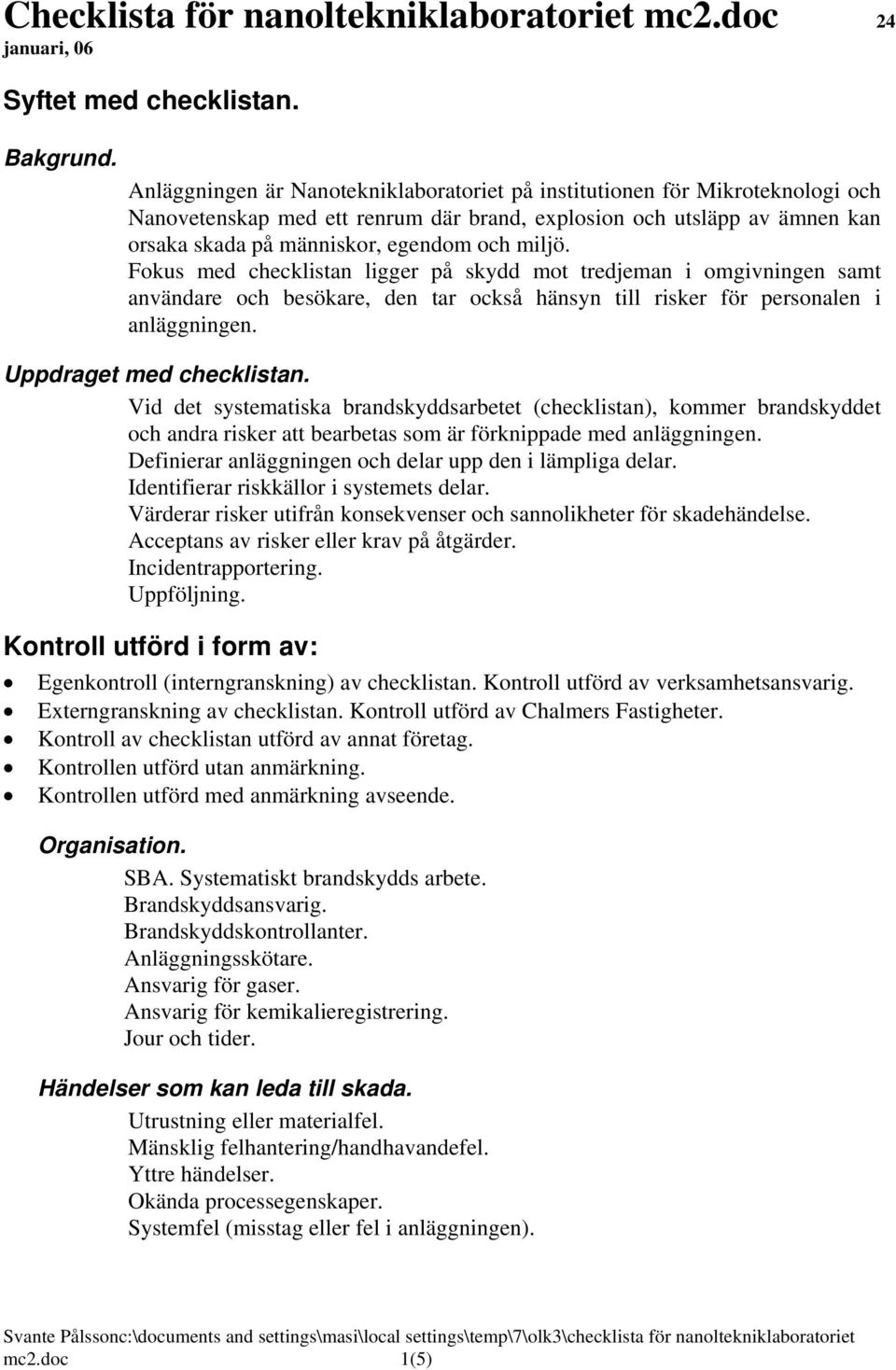 Fokus med checklistan ligger på skydd mot tredjeman i omgivningen samt användare och ökare, den tar också hänsyn till risker för personalen i anläggningen. Uppdraget med checklistan.