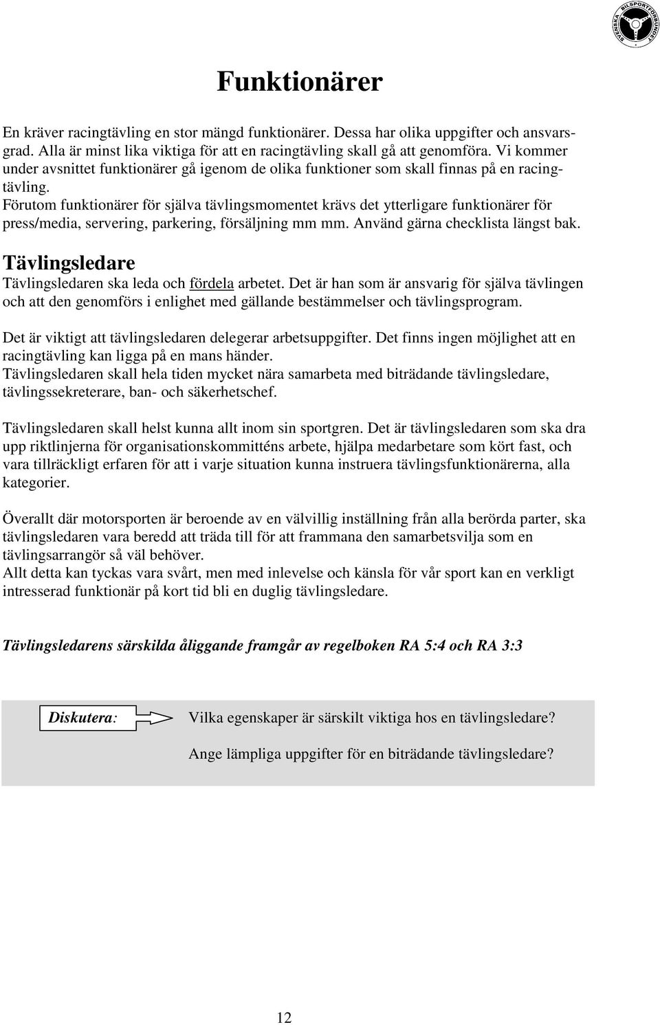 Förutom funktionärer för själva tävlingsmomentet krävs det ytterligare funktionärer för press/media, servering, parkering, försäljning mm mm. Använd gärna checklista längst bak.