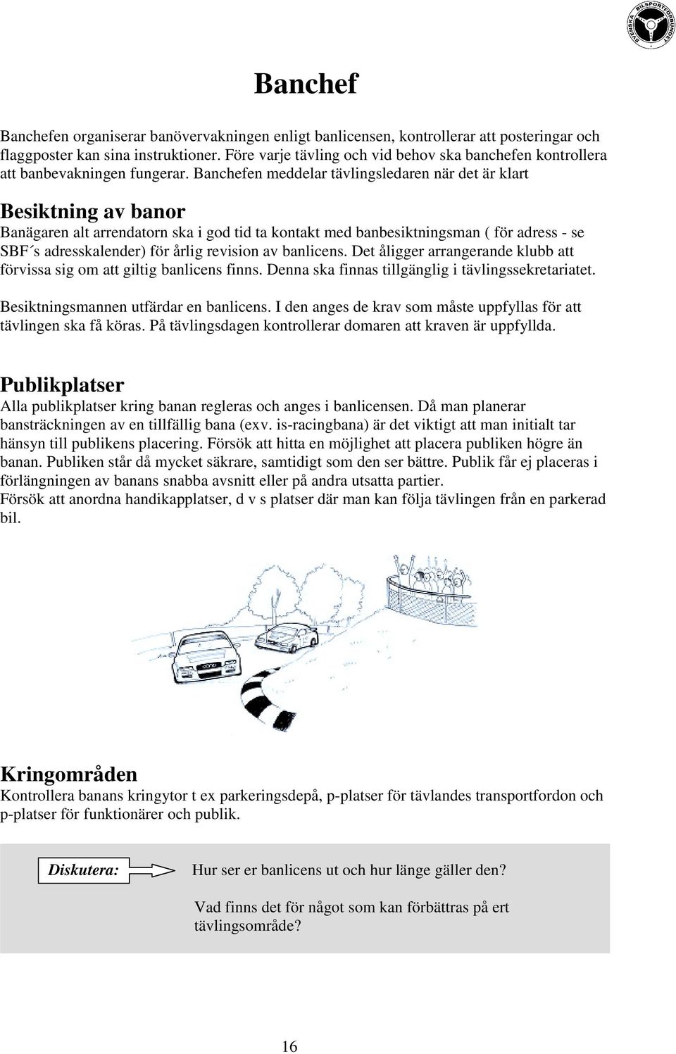 Banchefen meddelar tävlingsledaren när det är klart Besiktning av banor Banägaren alt arrendatorn ska i god tid ta kontakt med banbesiktningsman ( för adress - se SBF s adresskalender) för årlig