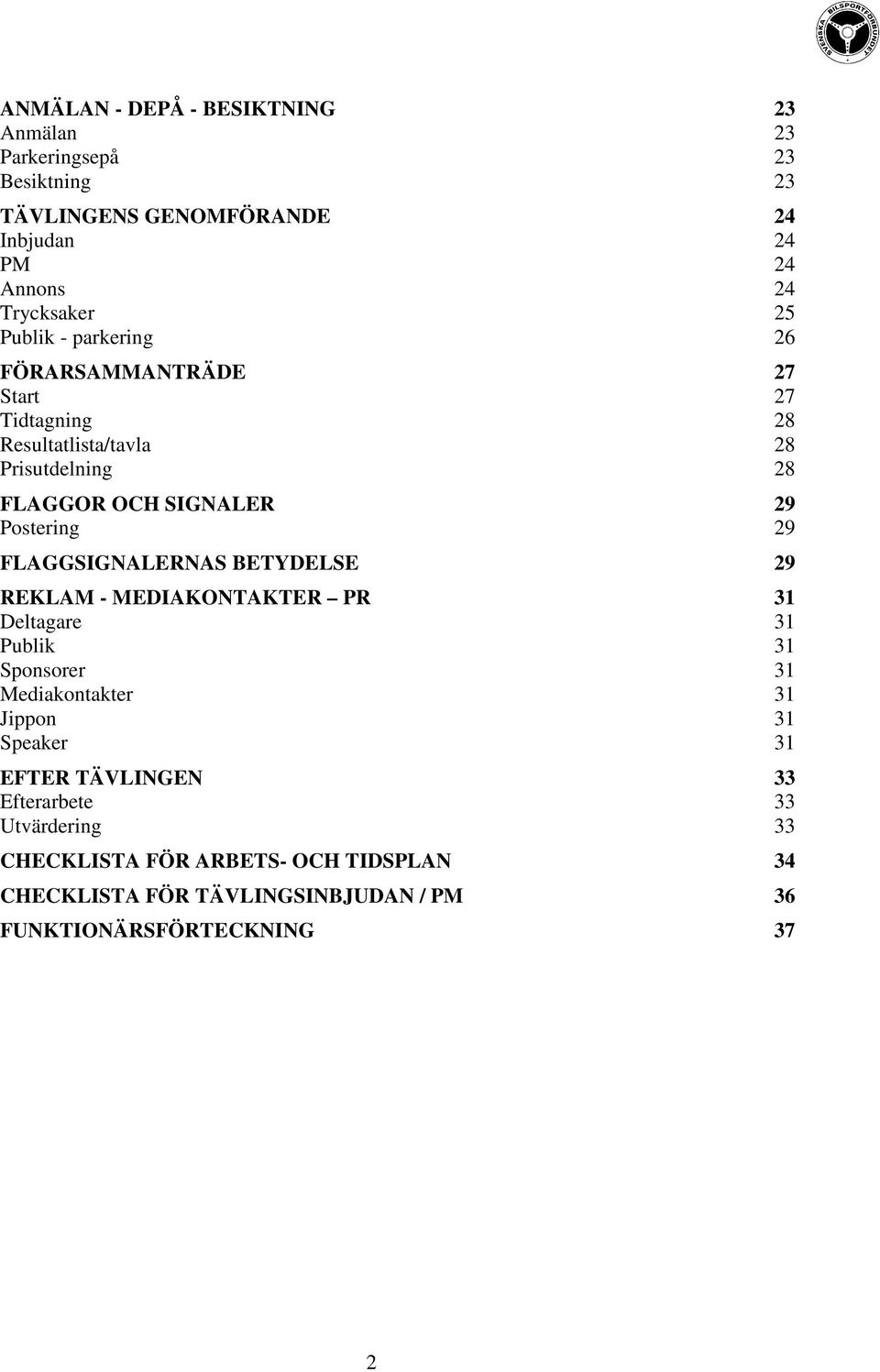 FLAGGSIGNALERNAS BETYDELSE 29 REKLAM - MEDIAKONTAKTER PR 31 Deltagare 31 Publik 31 Sponsorer 31 Mediakontakter 31 Jippon 31 Speaker 31 EFTER