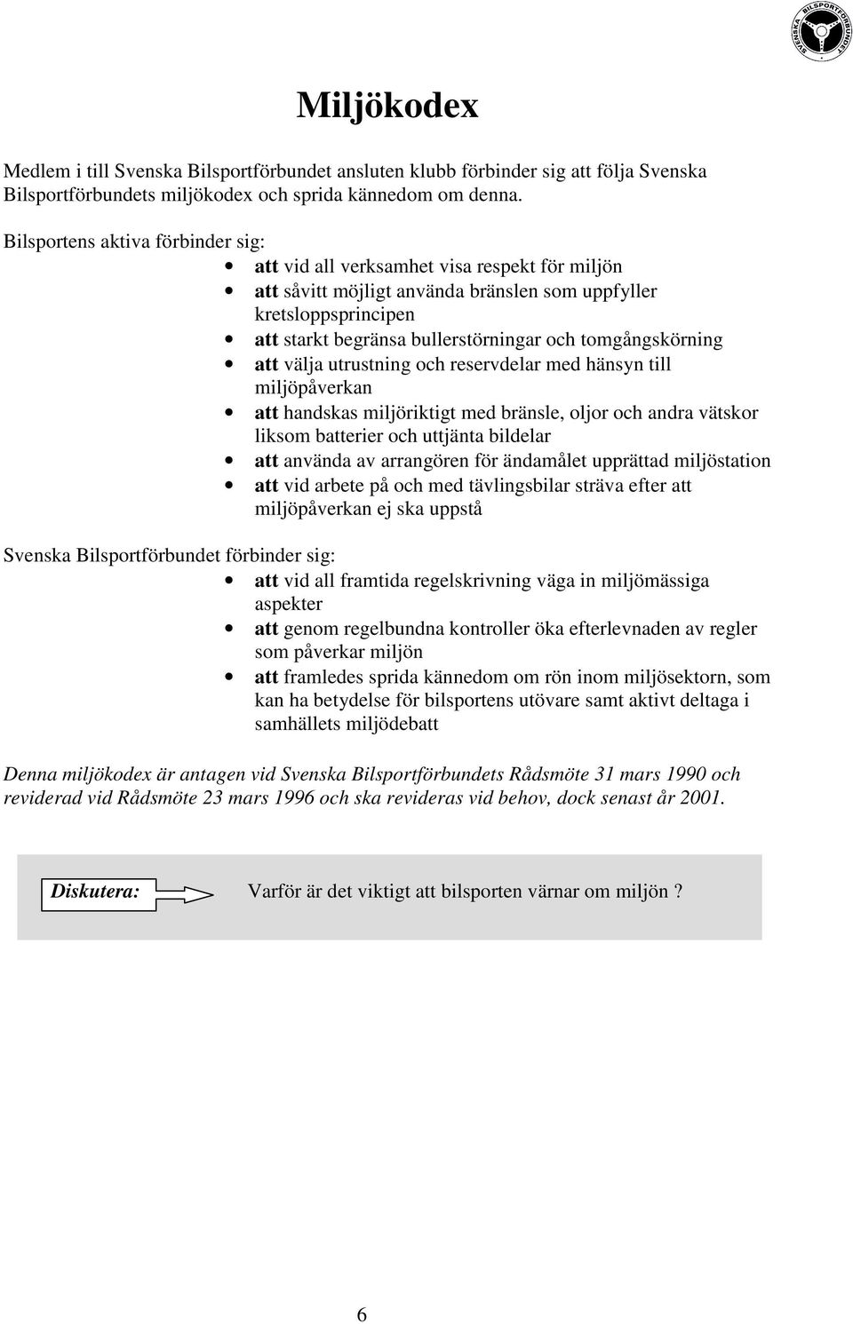 tomgångskörning att välja utrustning och reservdelar med hänsyn till miljöpåverkan att handskas miljöriktigt med bränsle, oljor och andra vätskor liksom batterier och uttjänta bildelar att använda av