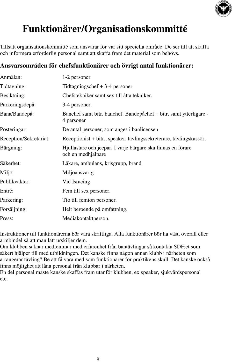 Ansvarsområden för chefsfunktionärer och övrigt antal funktionärer: Anmälan: 1-2 personer Tidtagning: Tidtagningschef + 3-4 personer Besiktning: Chefstekniker samt sex till åtta tekniker.