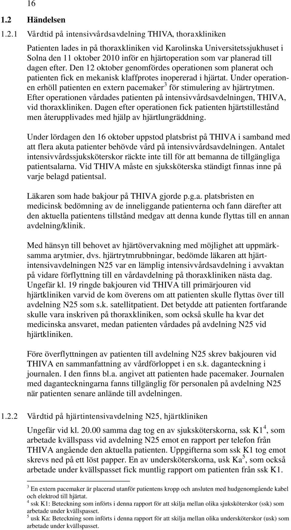 1 Vårdtid på intensivvårdsavdelning THIVA, thoraxkliniken Patienten lades in på thoraxkliniken vid Karolinska Universitetssjukhuset i Solna den 11 oktober 2010 inför en hjärtoperation som var