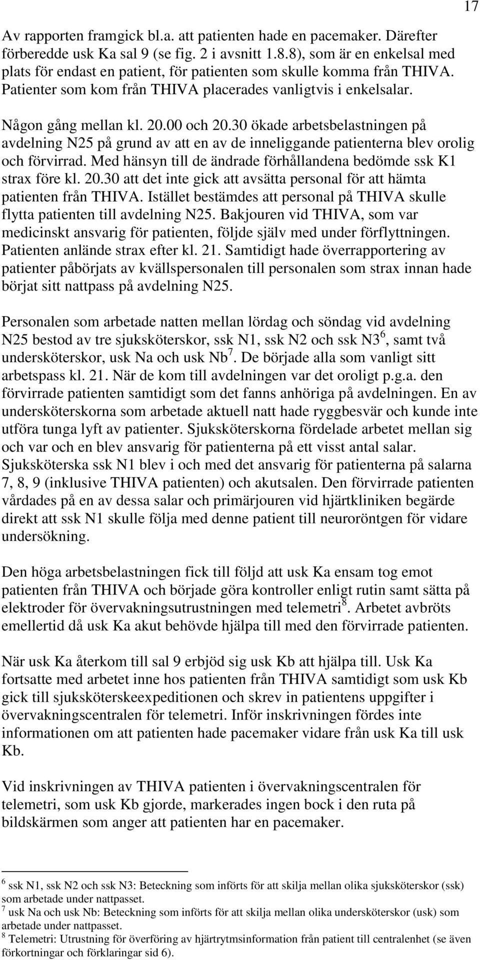 30 ökade arbetsbelastningen på avdelning N25 på grund av att en av de inneliggande patienterna blev orolig och förvirrad. Med hänsyn till de ändrade förhållandena bedömde ssk K1 strax före kl. 20.