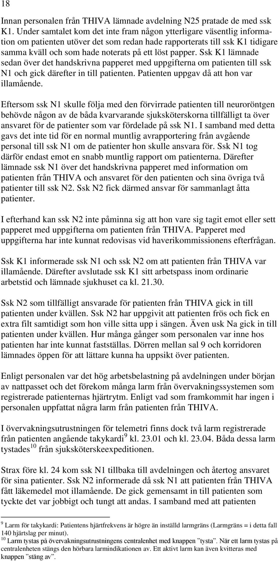 Ssk K1 lämnade sedan över det handskrivna papperet med uppgifterna om patienten till ssk N1 och gick därefter in till patienten. Patienten uppgav då att hon var illamående.