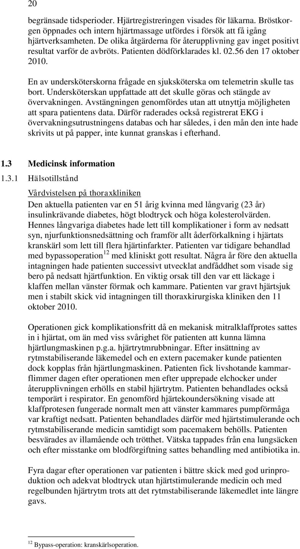 En av undersköterskorna frågade en sjuksköterska om telemetrin skulle tas bort. Undersköterskan uppfattade att det skulle göras och stängde av övervakningen.