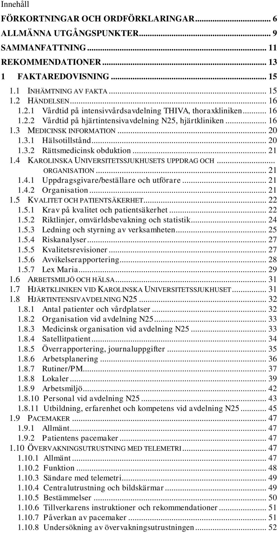 .. 20 1.3.2 Rättsmedicinsk obduktion... 21 1.4 KAROLINSKA UNIVERSITETSSJUKHUSETS UPPDRAG OCH... ORGANISATION... 21 1.4.1 Uppdragsgivare/beställare och utförare... 21 1.4.2 Organisation... 21 1.5 KVALITET OCH PATIENTSÄKERHET.