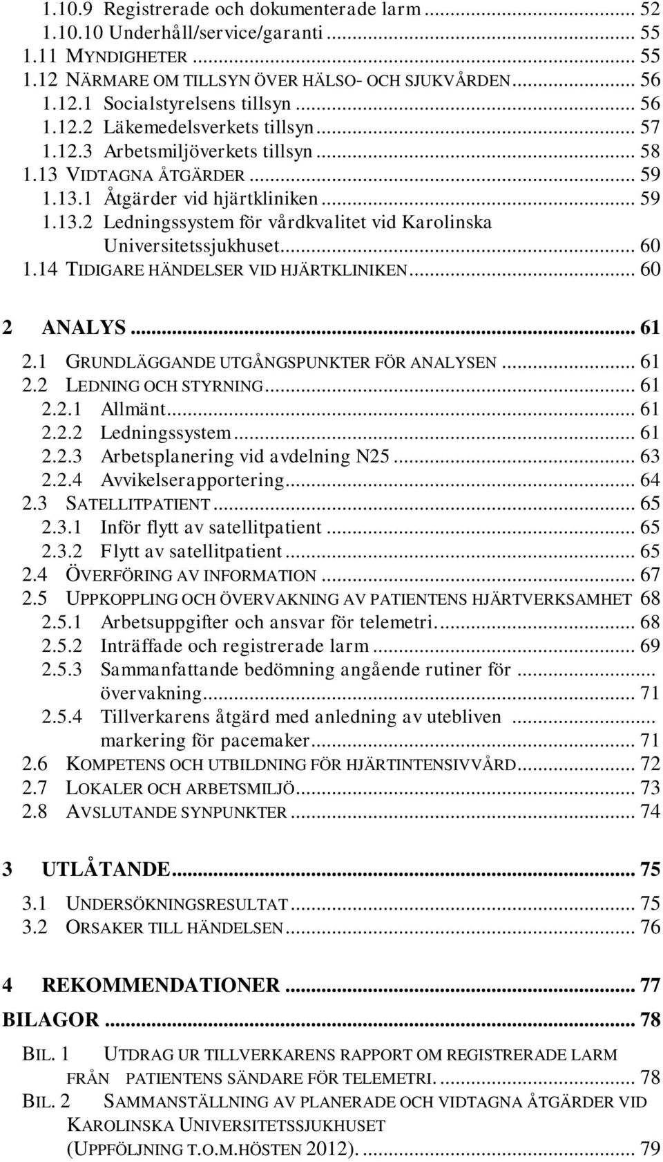 .. 60 1.14 TIDIGARE HÄNDELSER VID HJÄRTKLINIKEN... 60 2 ANALYS... 61 2.1 GRUNDLÄGGANDE UTGÅNGSPUNKTER FÖR ANALYSEN... 61 2.2 LEDNING OCH STYRNING... 61 2.2.1 Allmänt... 61 2.2.2 Ledningssystem... 61 2.2.3 Arbetsplanering vid avdelning N25.