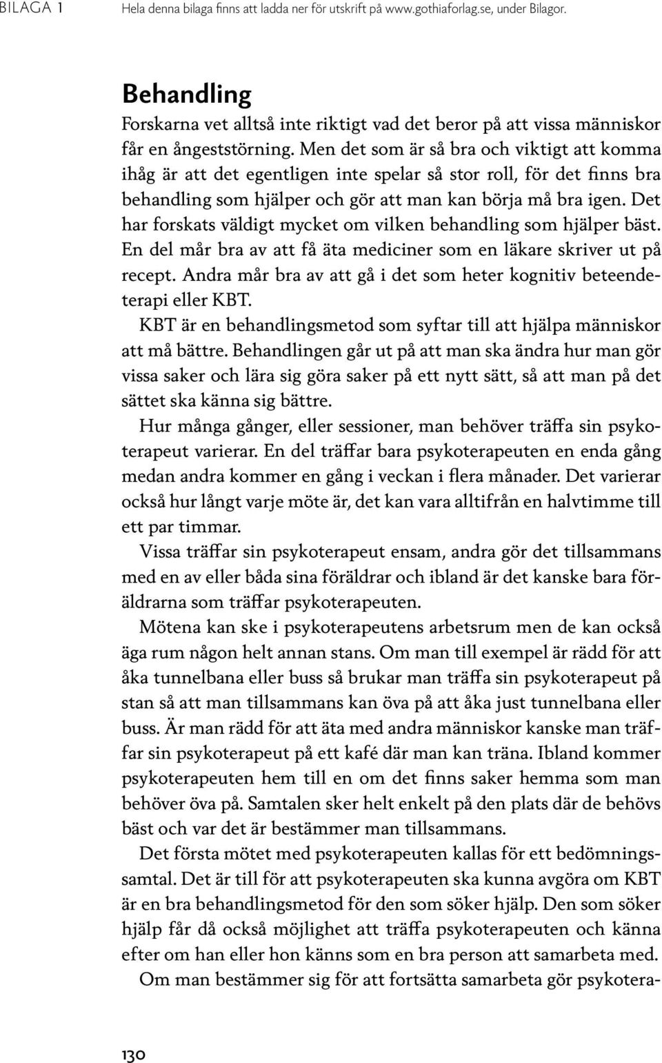 Men det som är så bra och viktigt att komma ihåg är att det egentligen inte spelar så stor roll, för det finns bra behandling som hjälper och gör att man kan börja må bra igen.