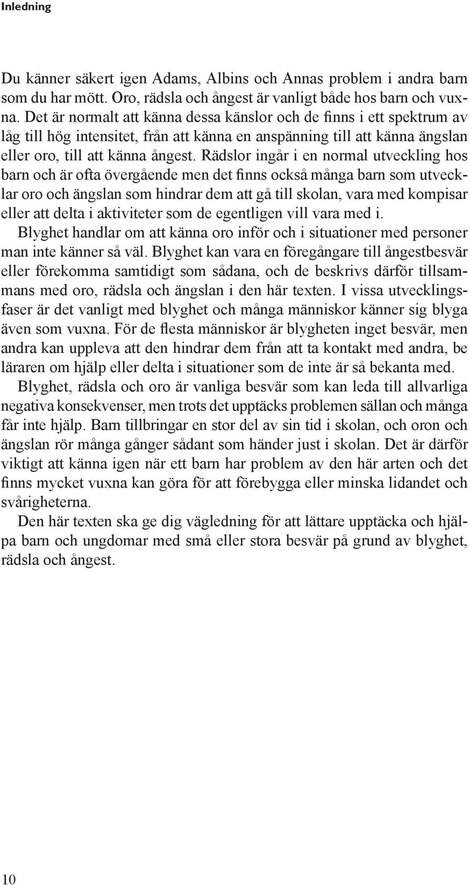 Rädslor ingår i en normal utveckling hos barn och är ofta övergående men det finns också många barn som utvecklar oro och ängslan som hindrar dem att gå till skolan, vara med kompisar eller att delta