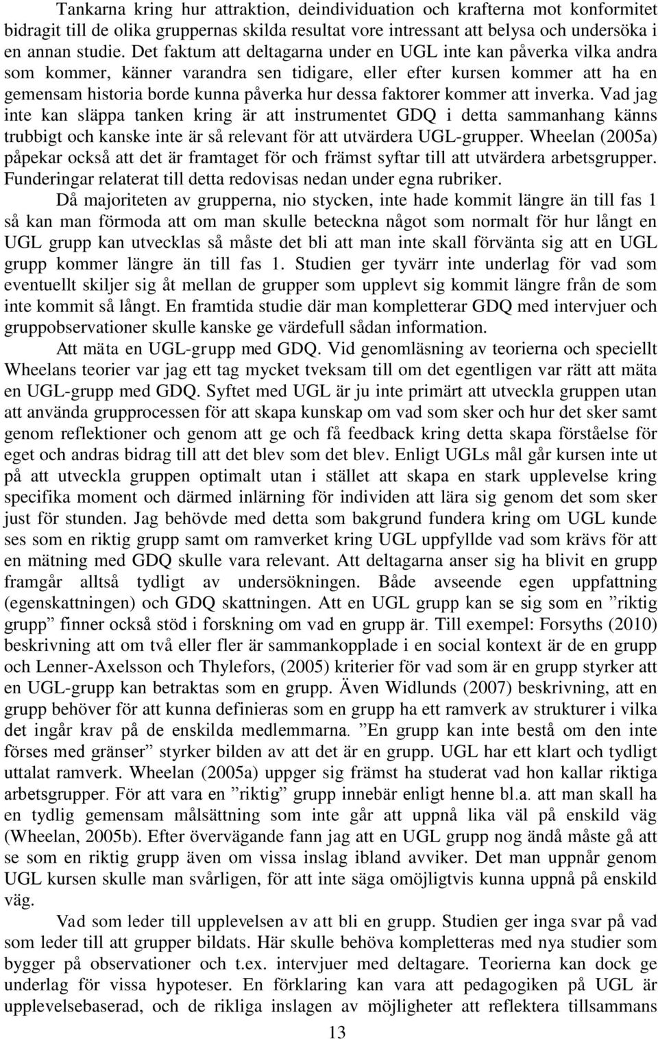 faktorer kommer att inverka. Vad jag inte kan släppa tanken kring är att instrumentet GDQ i detta sammanhang känns trubbigt och kanske inte är så relevant för att utvärdera UGL-grupper.