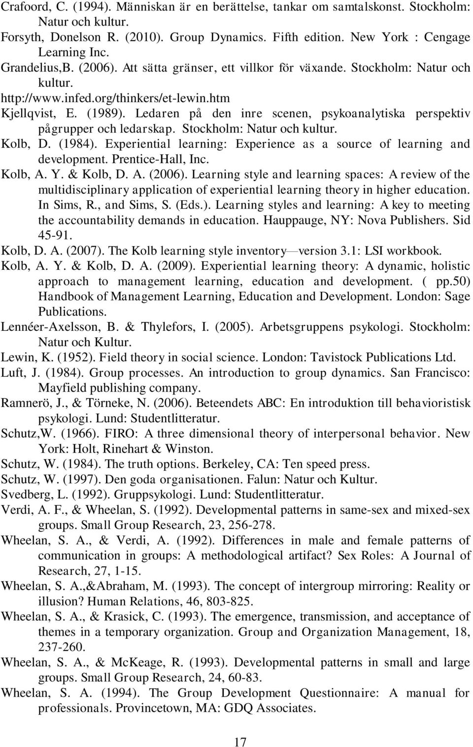 Ledaren på den inre scenen, psykoanalytiska perspektiv pågrupper och ledarskap. Stockholm: Natur och kultur. Kolb, D. (1984). Experiential learning: Experience as a source of learning and development.