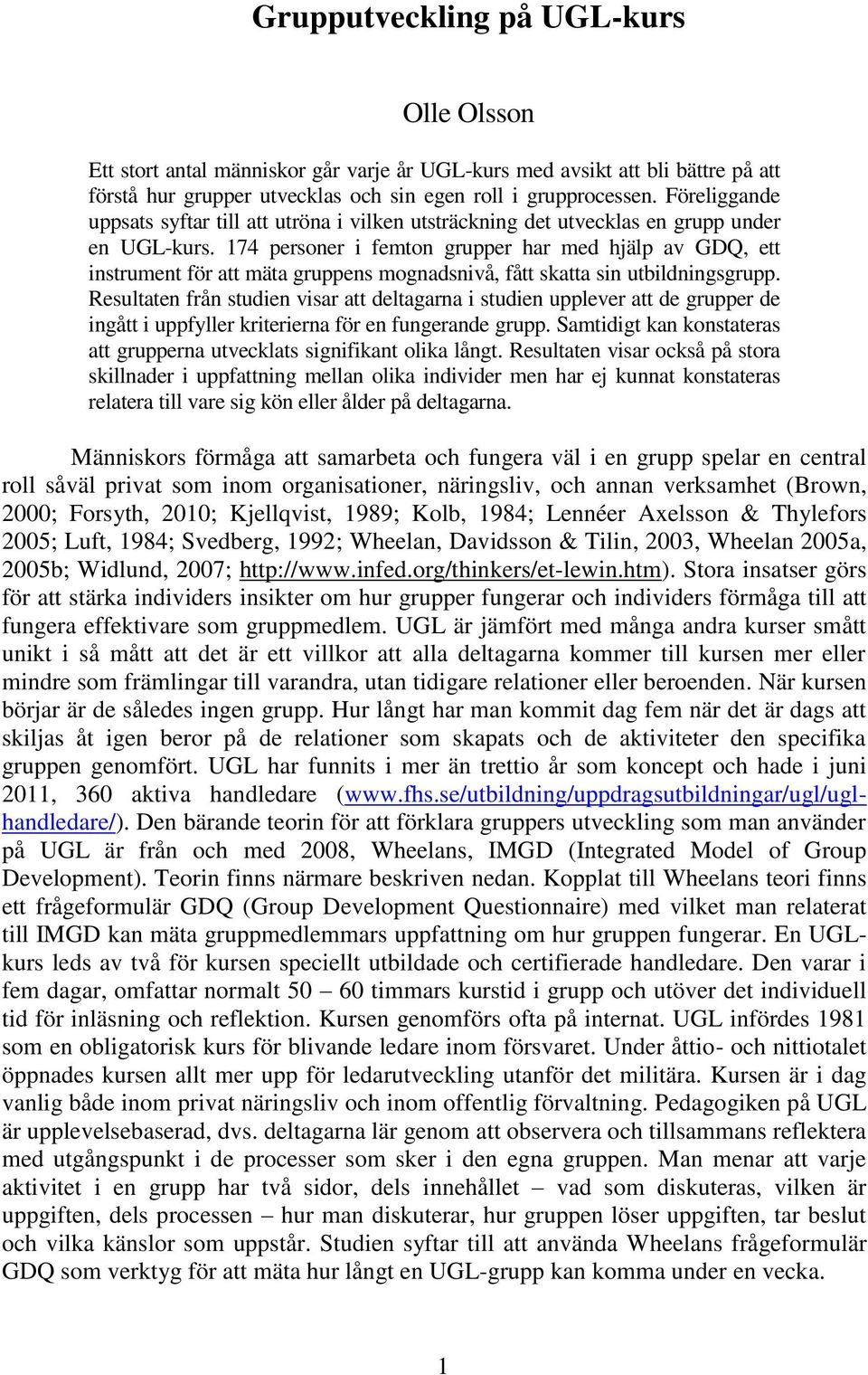 174 personer i femton grupper har med hjälp av GDQ, ett instrument för att mäta gruppens mognadsnivå, fått skatta sin utbildningsgrupp.