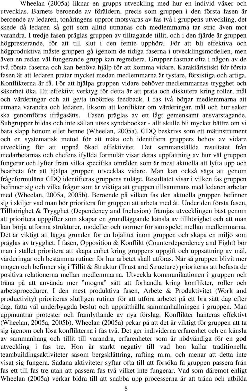 utmanas och medlemmarna tar strid även mot varandra. I tredje fasen präglas gruppen av tilltagande tillit, och i den fjärde är gruppen högpresterande, för att till slut i den femte upphöra.