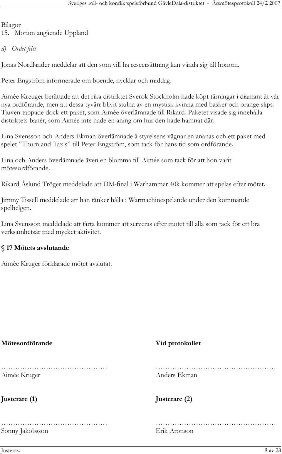 slips. Tjuven tappade dock ett paket, som Aimée överlämnade till Rikard. Paketet visade sig innehålla distriktets banér, som Aimée inte hade en aning om hur den hade hamnat där.