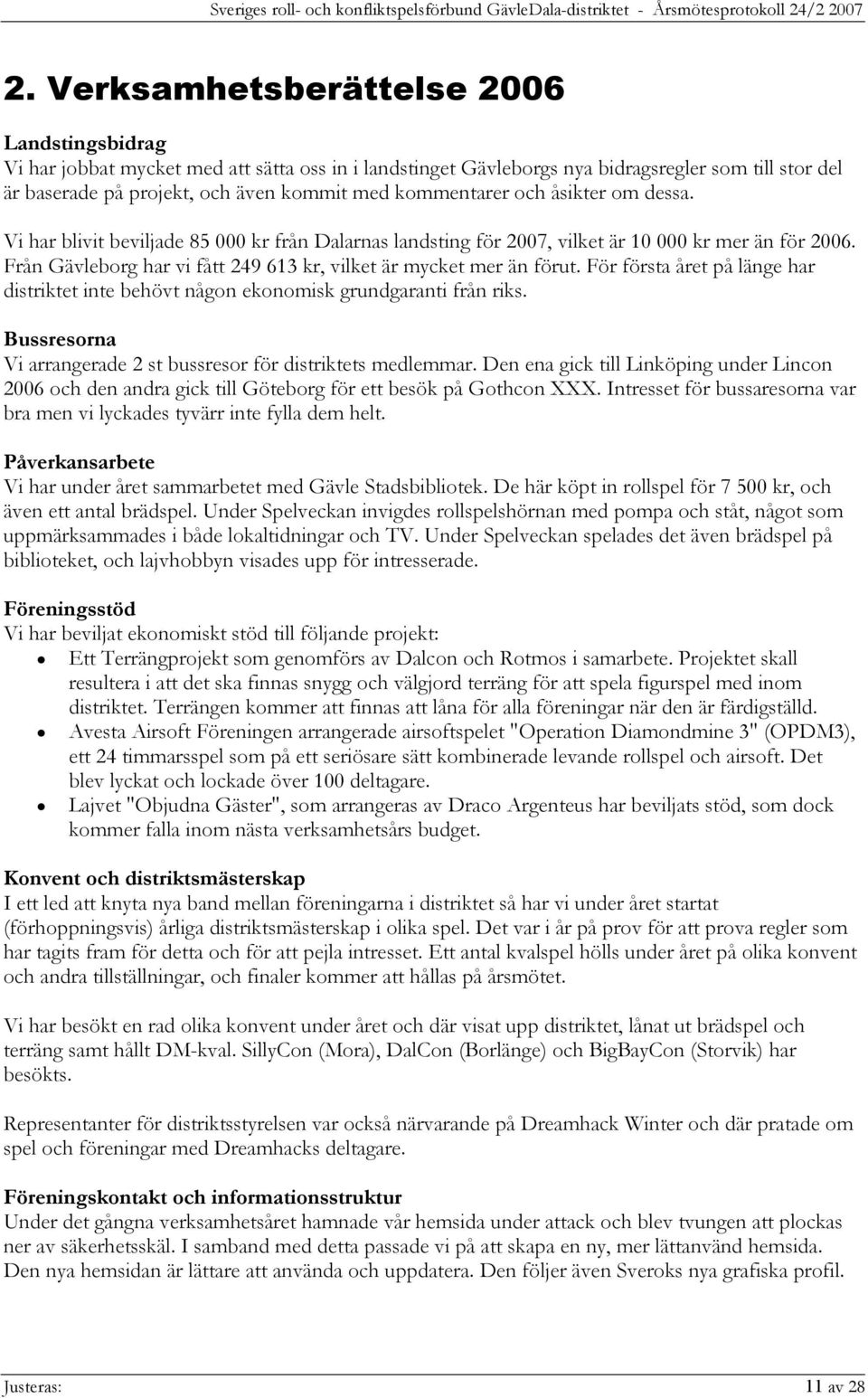 För första året på länge har distriktet inte behövt någon ekonomisk grundgaranti från riks. Bussresorna Vi arrangerade 2 st bussresor för distriktets medlemmar.