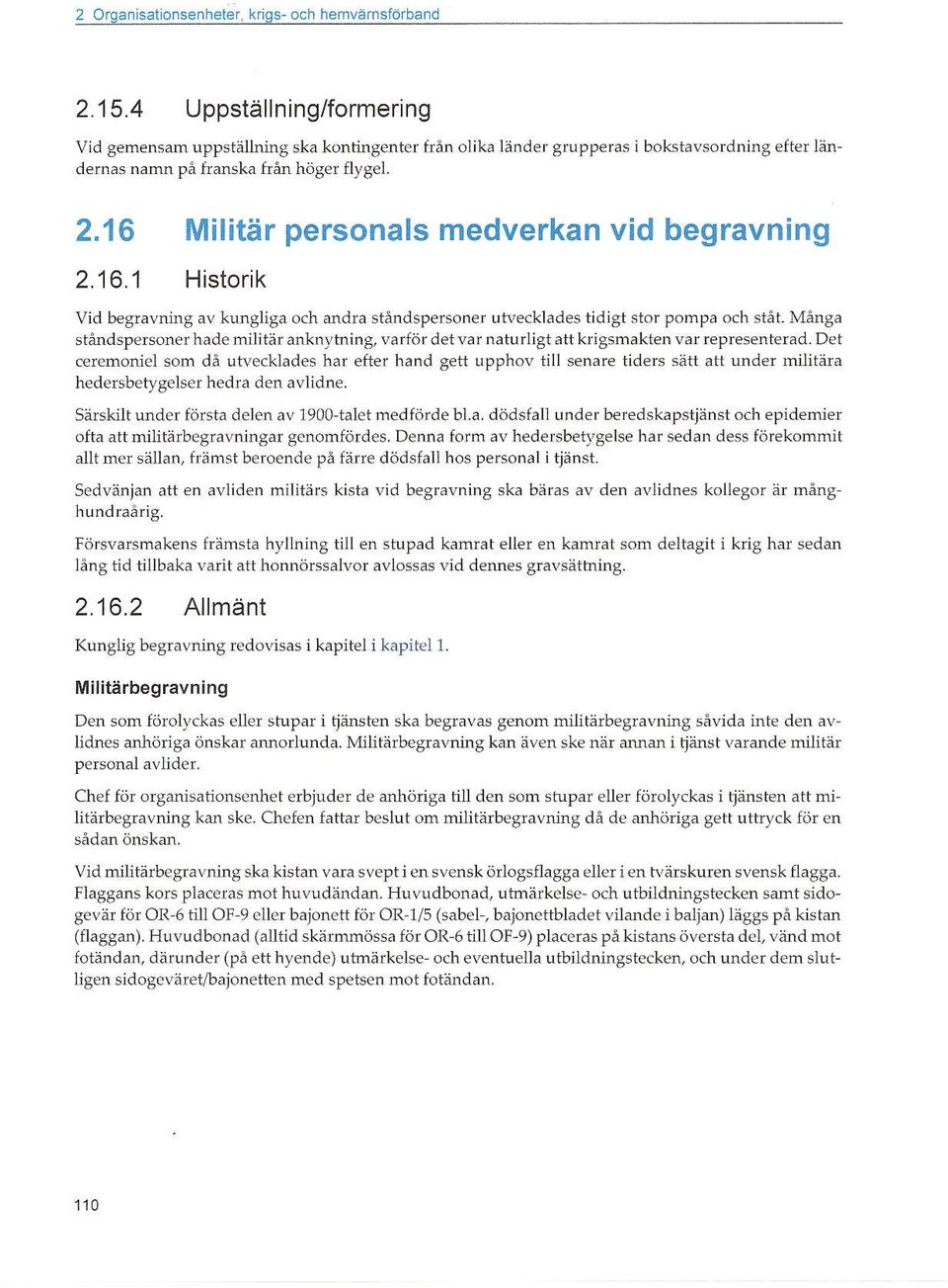 Många siåndsperconer hade nilitär anknytning, valjör detvar naturligt att krigsmakten var representerad.