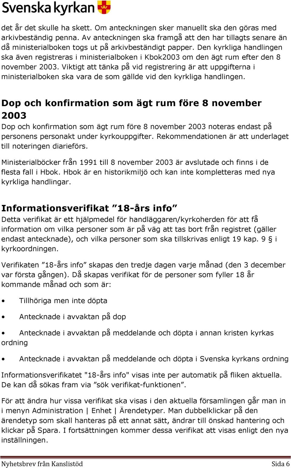 Den kyrkliga handlingen ska även registreras i ministerialbken i Kbk2003 m den ägt rum efter den 8 nvember 2003.