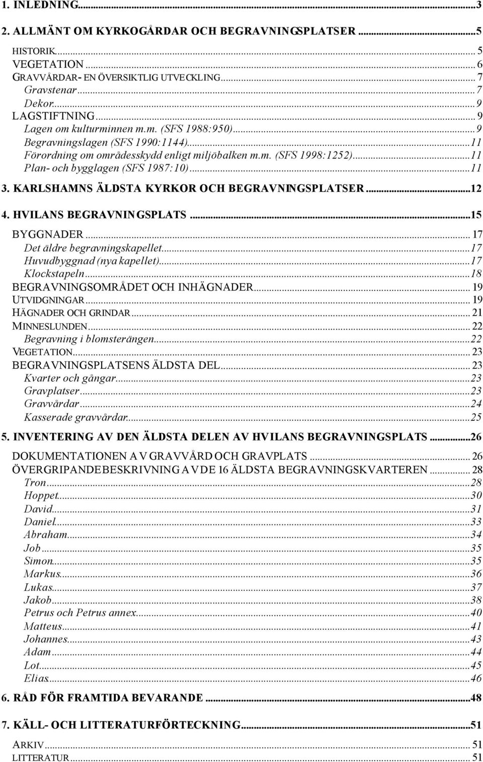 KARLSHAMNS ÄLDSTA KYRKOR OCH BEGRAVNINGSPLATSER...12 4. HVILANS BEGRAVNINGSPLATS...15 BYGGNADER... 17 Det äldre begravningskapellet...17 Huvudbyggnad (nya kapellet)...17 Klockstapeln.