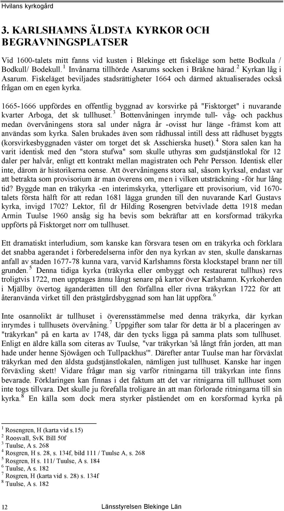 1665-1666 uppfördes en offentlig byggnad av korsvirke på "Fisktorget" i nuvarande kvarter Arboga, det sk tullhuset.