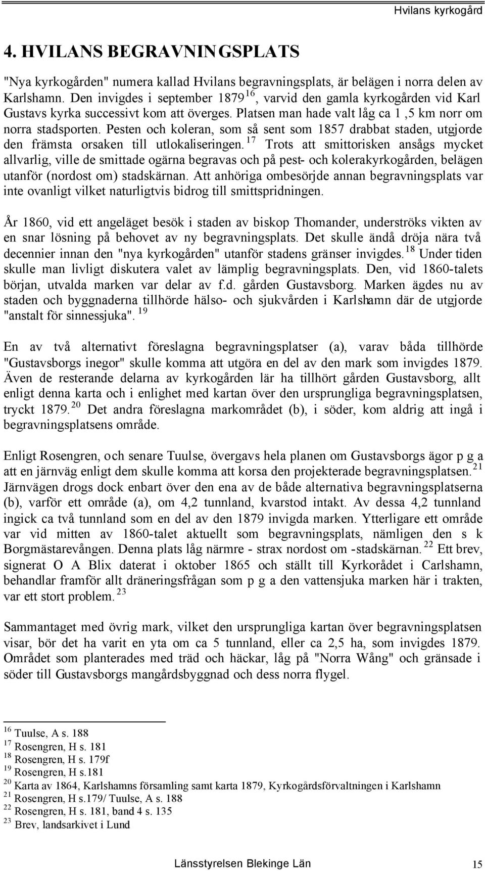 Pesten och koleran, som så sent som 1857 drabbat staden, utgjorde den främsta orsaken till utlokaliseringen.