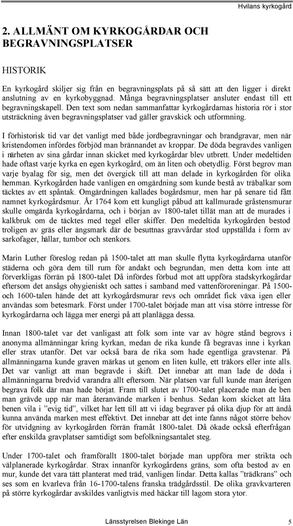 Den text som nedan sammanfattar kyrkogårdarnas historia rör i stor utsträckning även begravningsplatser vad gäller gravskick och utformning.