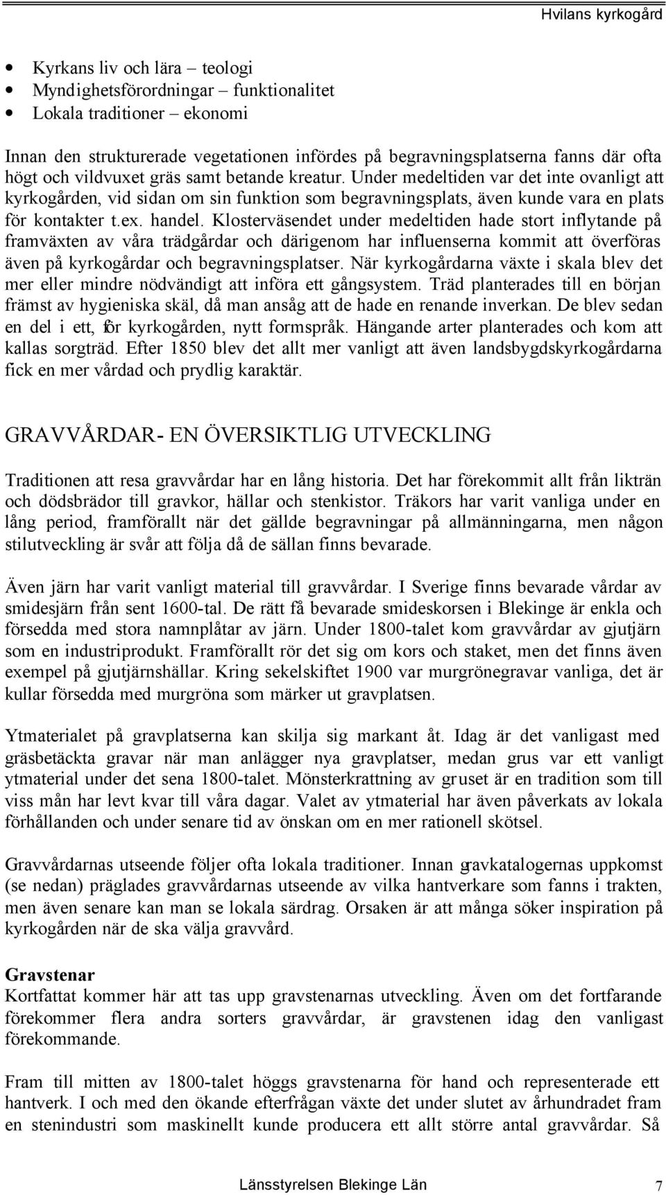 Klosterväsendet under medeltiden hade stort inflytande på framväxten av våra trädgårdar och därigenom har influenserna kommit att överföras även på kyrkogårdar och begravningsplatser.