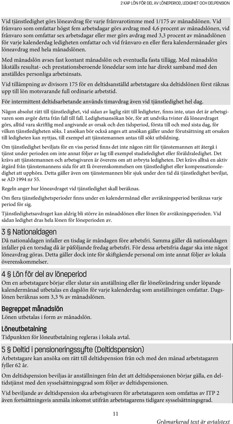 kalenderdag ledigheten omfattar och vid frånvaro en eller flera kalendermånader görs löneavdrag med hela månadslönen. Med månadslön avses fast kontant månadslön och eventuella fasta tillägg.