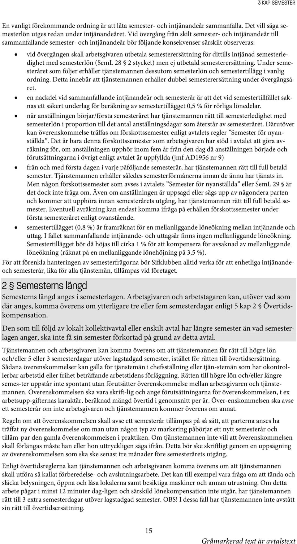 semesterersättning för dittills intjänad semesterledighet med semesterlön (SemL 28 2 stycket) men ej utbetald semesterersättning.