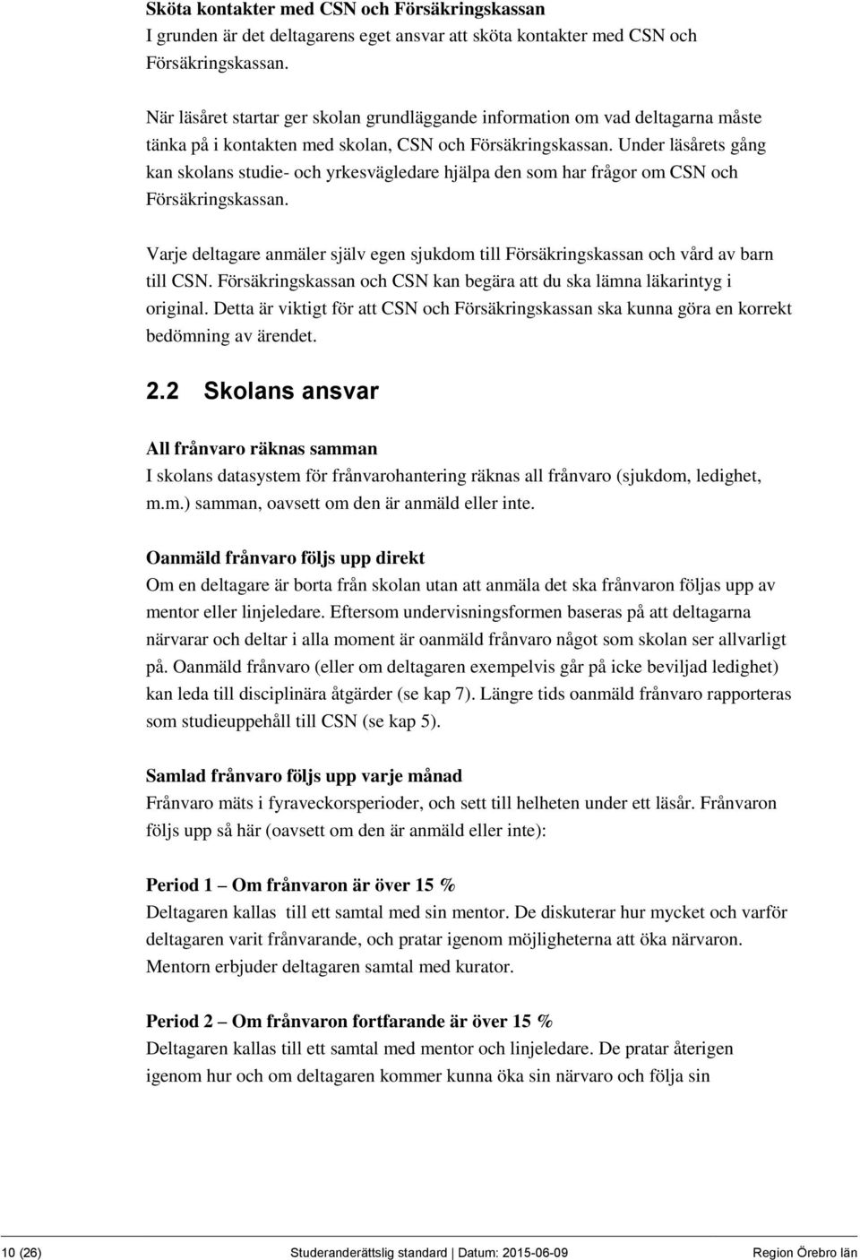 Under läsårets gång kan skolans studie- och yrkesvägledare hjälpa den som har frågor om CSN och Försäkringskassan.