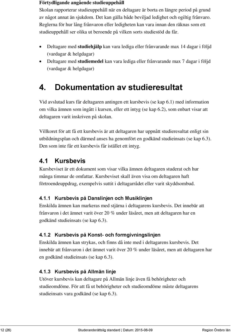 Reglerna för hur lång frånvaron eller ledigheten kan vara innan den räknas som ett studieuppehåll ser olika ut beroende på vilken sorts studiestöd du får.