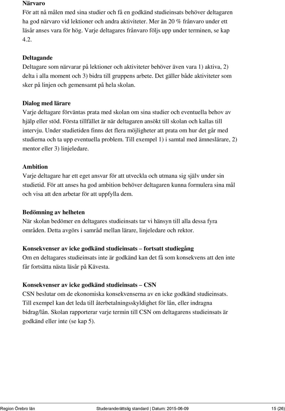 Deltagande Deltagare som närvarar på lektioner och aktiviteter behöver även vara 1) aktiva, 2) delta i alla moment och 3) bidra till gruppens arbete.