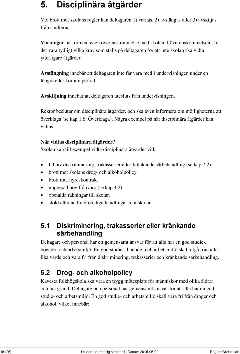 Avstängning innebär att deltagaren inte får vara med i undervisningen under en längre eller kortare period. Avskiljning innebär att deltagaren utesluts från undervisningen.