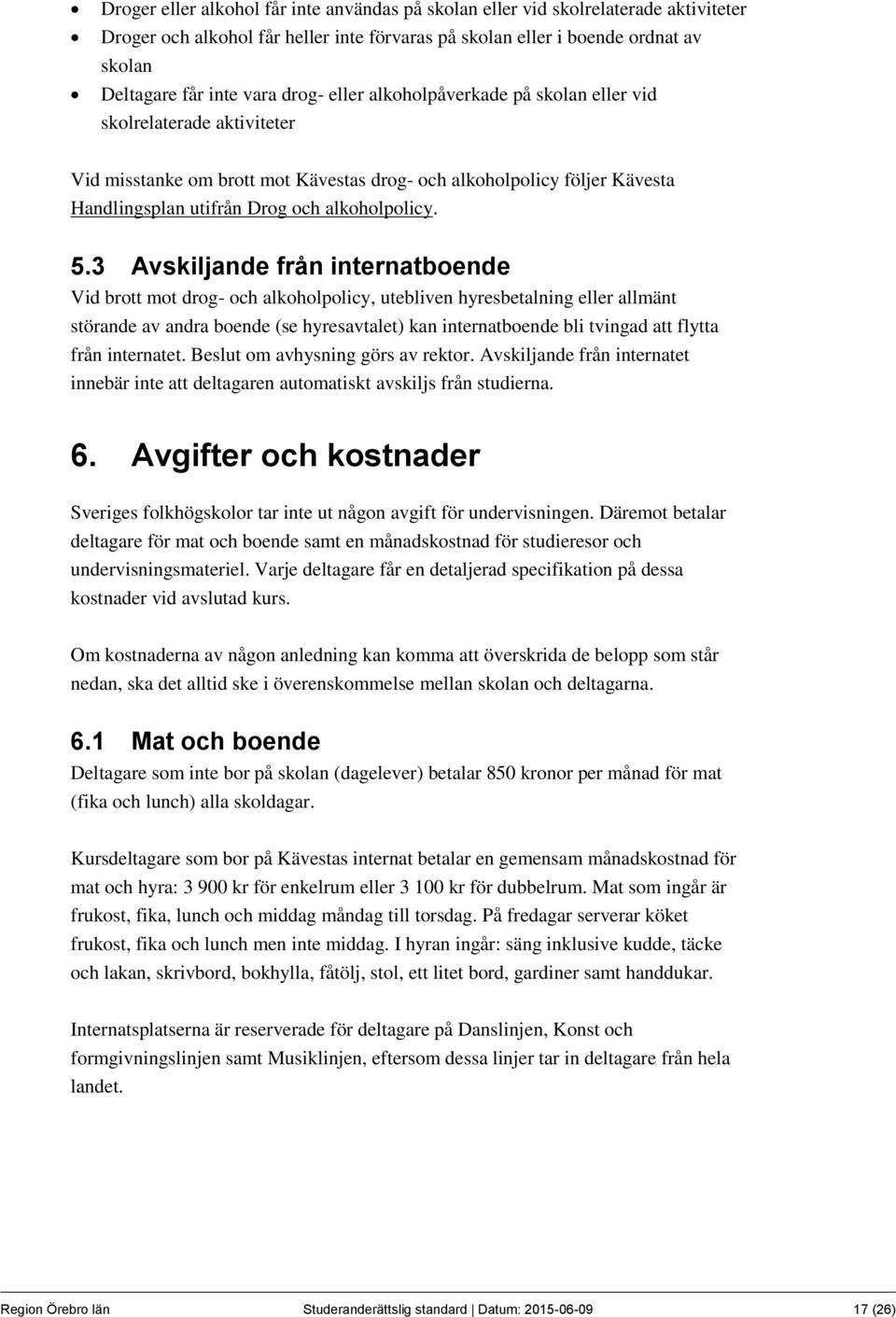 3 Avskiljande från internatboende Vid brott mot drog- och alkoholpolicy, utebliven hyresbetalning eller allmänt störande av andra boende (se hyresavtalet) kan internatboende bli tvingad att flytta