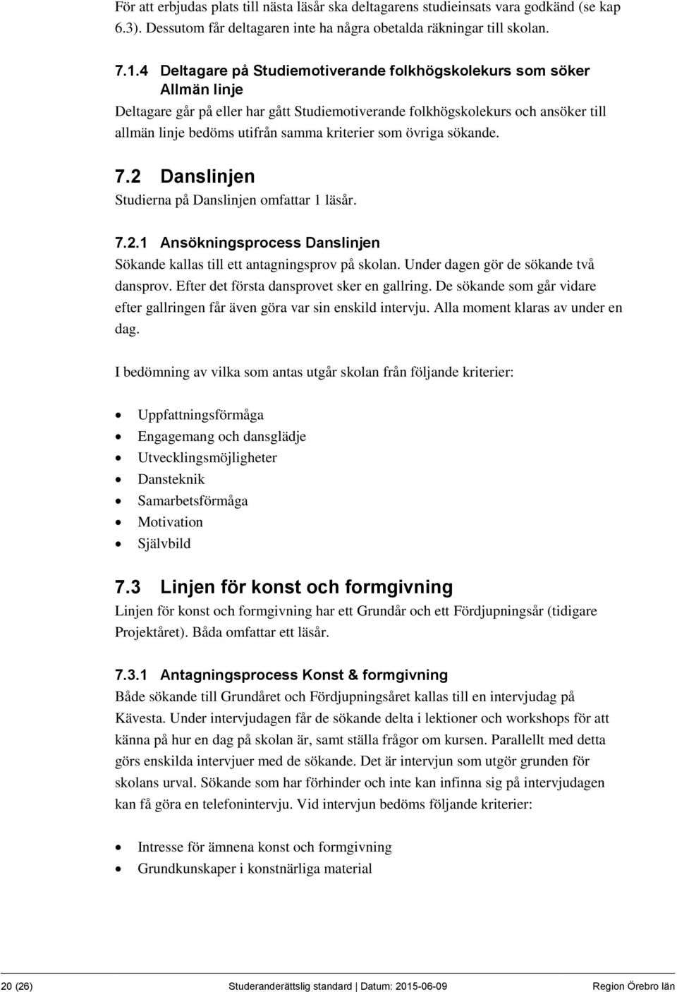 kriterier som övriga sökande. 7.2 Danslinjen Studierna på Danslinjen omfattar 1 läsår. 7.2.1 Ansökningsprocess Danslinjen Sökande kallas till ett antagningsprov på skolan.