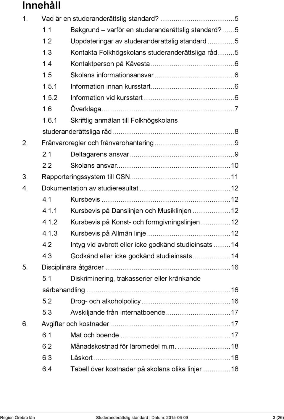 .. 8 2. Frånvaroregler och frånvarohantering... 9 2.1 Deltagarens ansvar... 9 2.2 Skolans ansvar... 10 3. Rapporteringssystem till CSN... 11 4. Dokumentation av studieresultat... 12 4.1 Kursbevis.