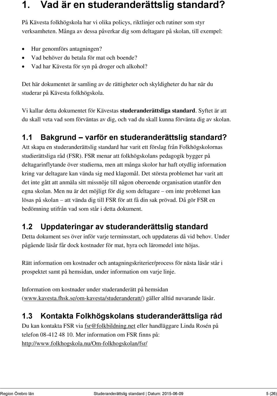 Det här dokumentet är samling av de rättigheter och skyldigheter du har när du studerar på Kävesta folkhögskola. Vi kallar detta dokumentet för Kävestas studeranderättsliga standard.