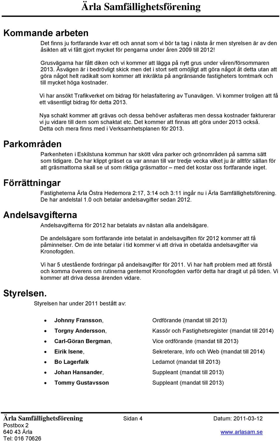 Åsvägen är i bedrövligt skick men det i stort sett omöjligt att göra något åt detta utan att göra något helt radikalt som kommer att inkräkta på angränsande fastigheters tomtmark och till mycket höga