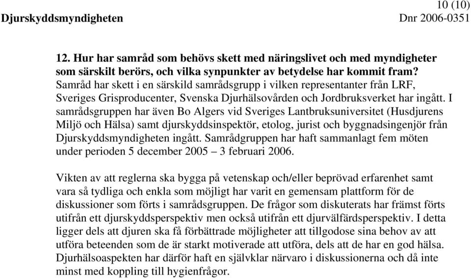 I samrådsgruppen har även Bo Algers vid Sveriges Lantbruksuniversitet (Husdjurens Miljö och Hälsa) samt djurskyddsinspektör, etolog, jurist och byggnadsingenjör från Djurskyddsmyndigheten ingått.