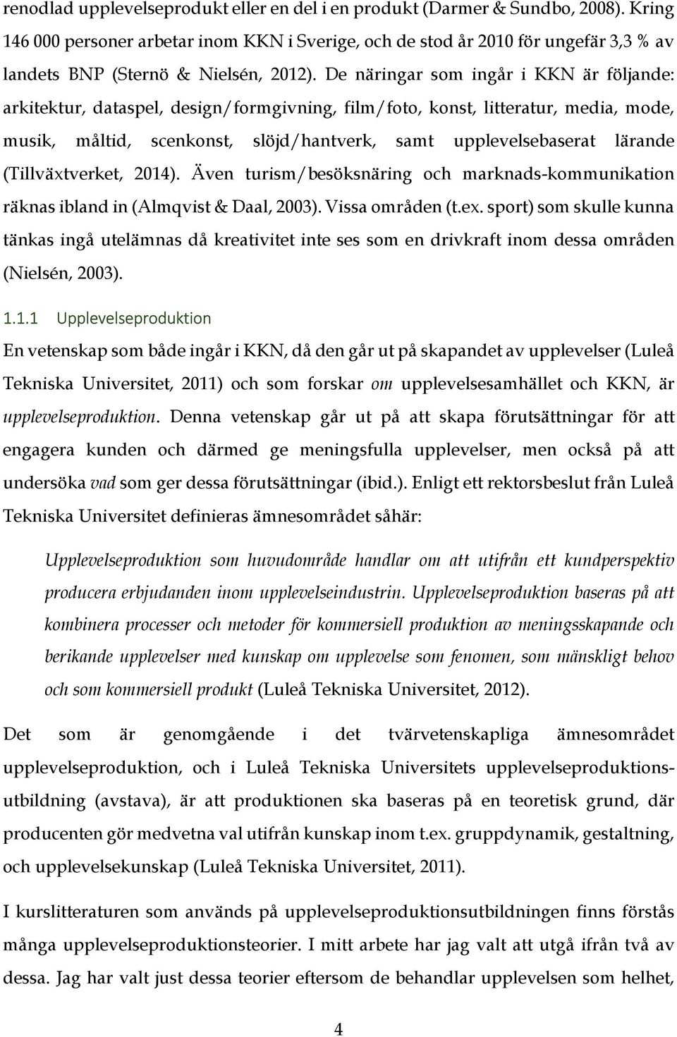 De näringar som ingår i KKN är följande: arkitektur, dataspel, design/formgivning, film/foto, konst, litteratur, media, mode, musik, måltid, scenkonst, slöjd/hantverk, samt upplevelsebaserat lärande