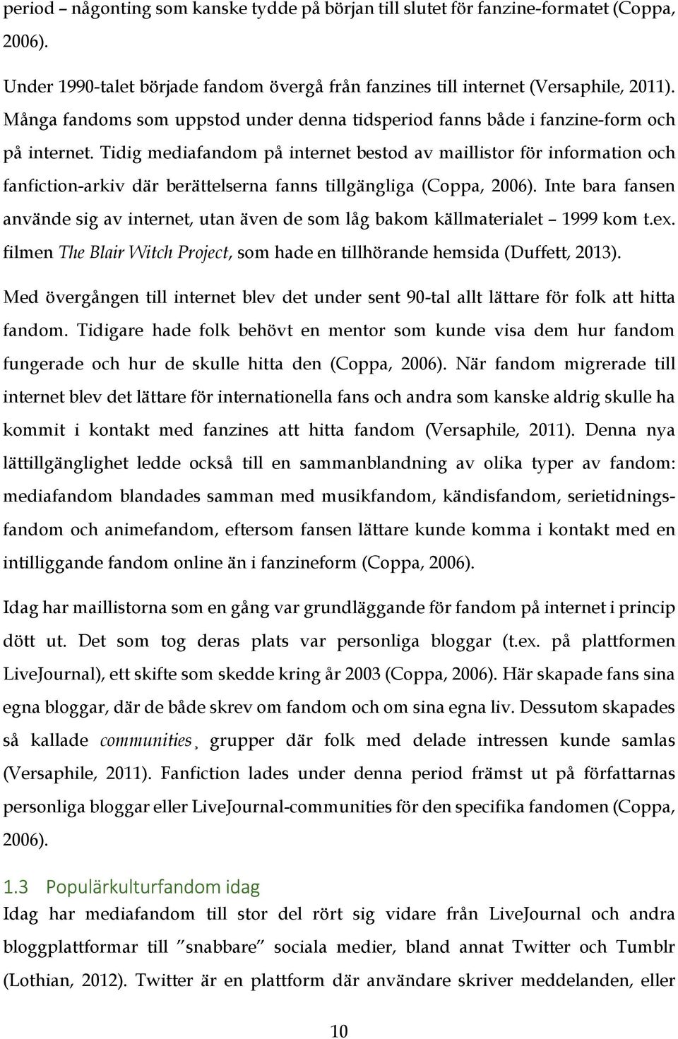 Tidig mediafandom på internet bestod av maillistor för information och fanfiction-arkiv där berättelserna fanns tillgängliga (Coppa, 2006).