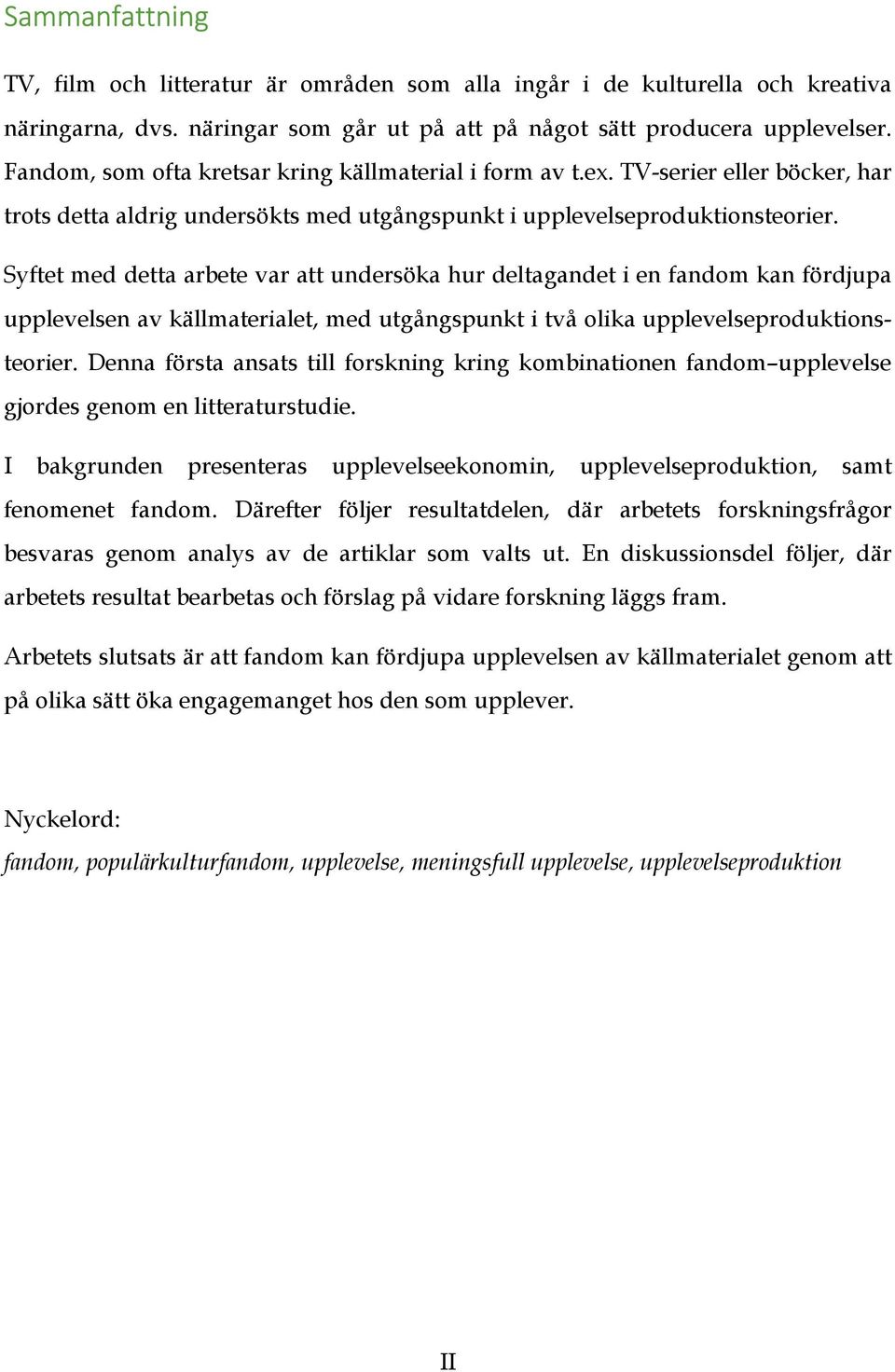 Syftet med detta arbete var att undersöka hur deltagandet i en fandom kan fördjupa upplevelsen av källmaterialet, med utgångspunkt i två olika upplevelseproduktionsteorier.