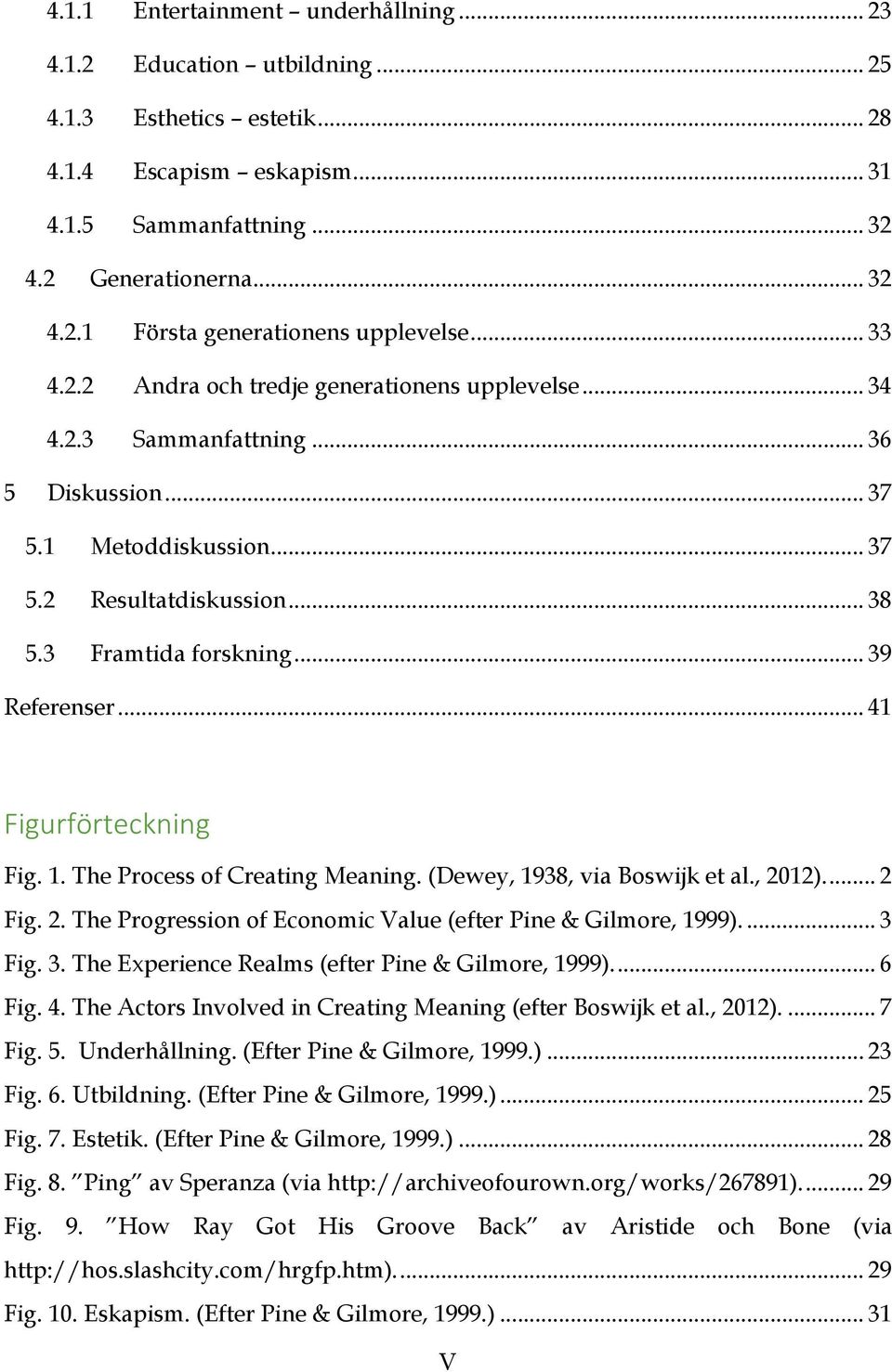 .. 41 Figurförteckning Fig. 1. The Process of Creating Meaning. (Dewey, 1938, via Boswijk et al., 2012).... 2 Fig. 2. The Progression of Economic Value (efter Pine & Gilmore, 1999).... 3 