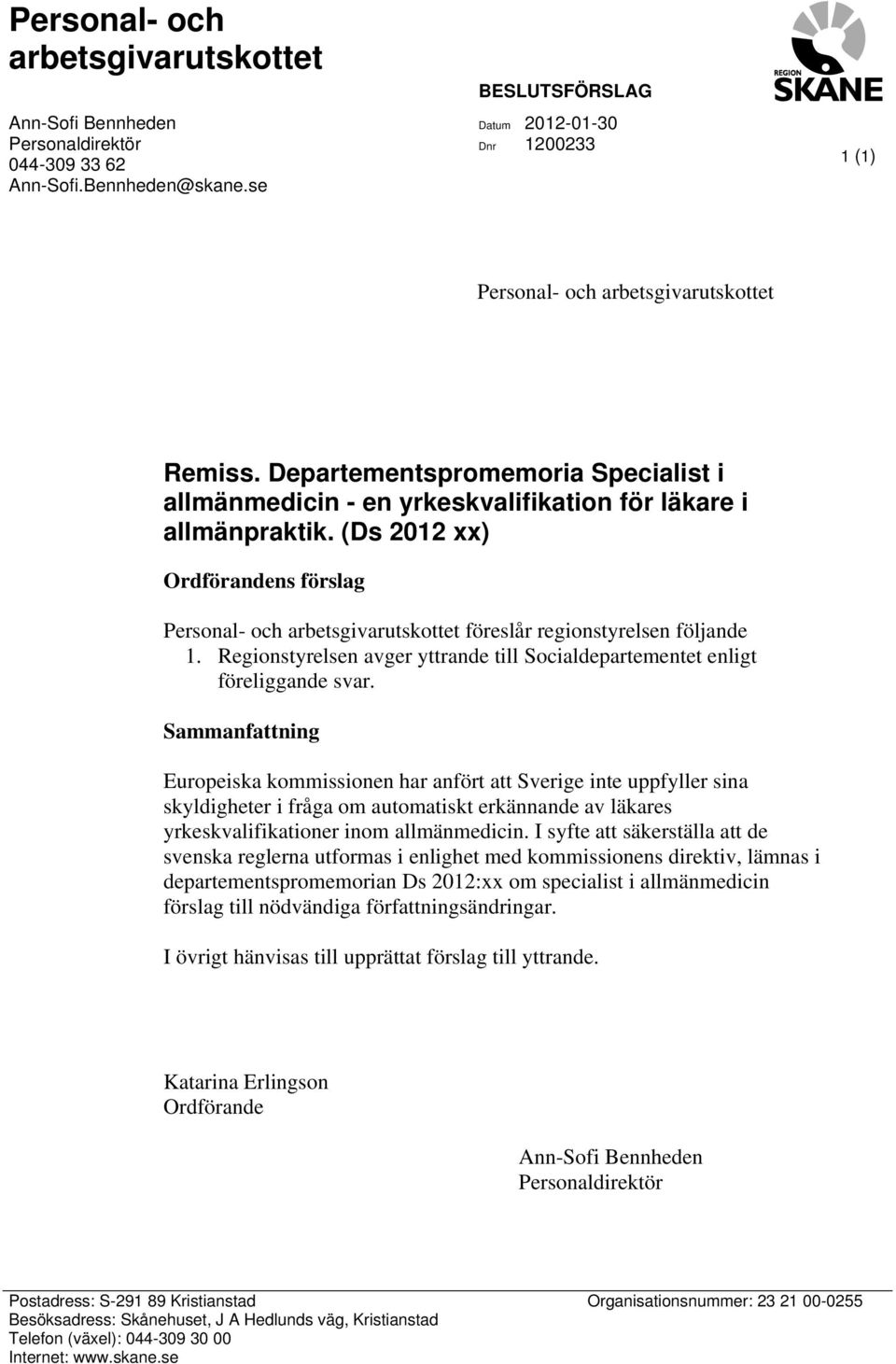 (Ds 2012 xx) Ordförandens förslag Personal- och arbetsgivarutskottet föreslår regionstyrelsen följande 1. Regionstyrelsen avger yttrande till Socialdepartementet enligt föreliggande svar.