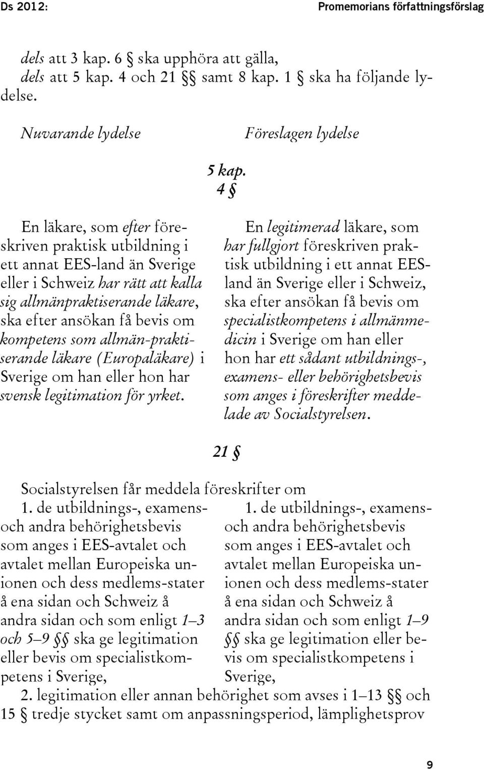 allmän-praktiserande läkare (Europaläkare) i Sverige om han eller hon har svensk legitimation för yrket.