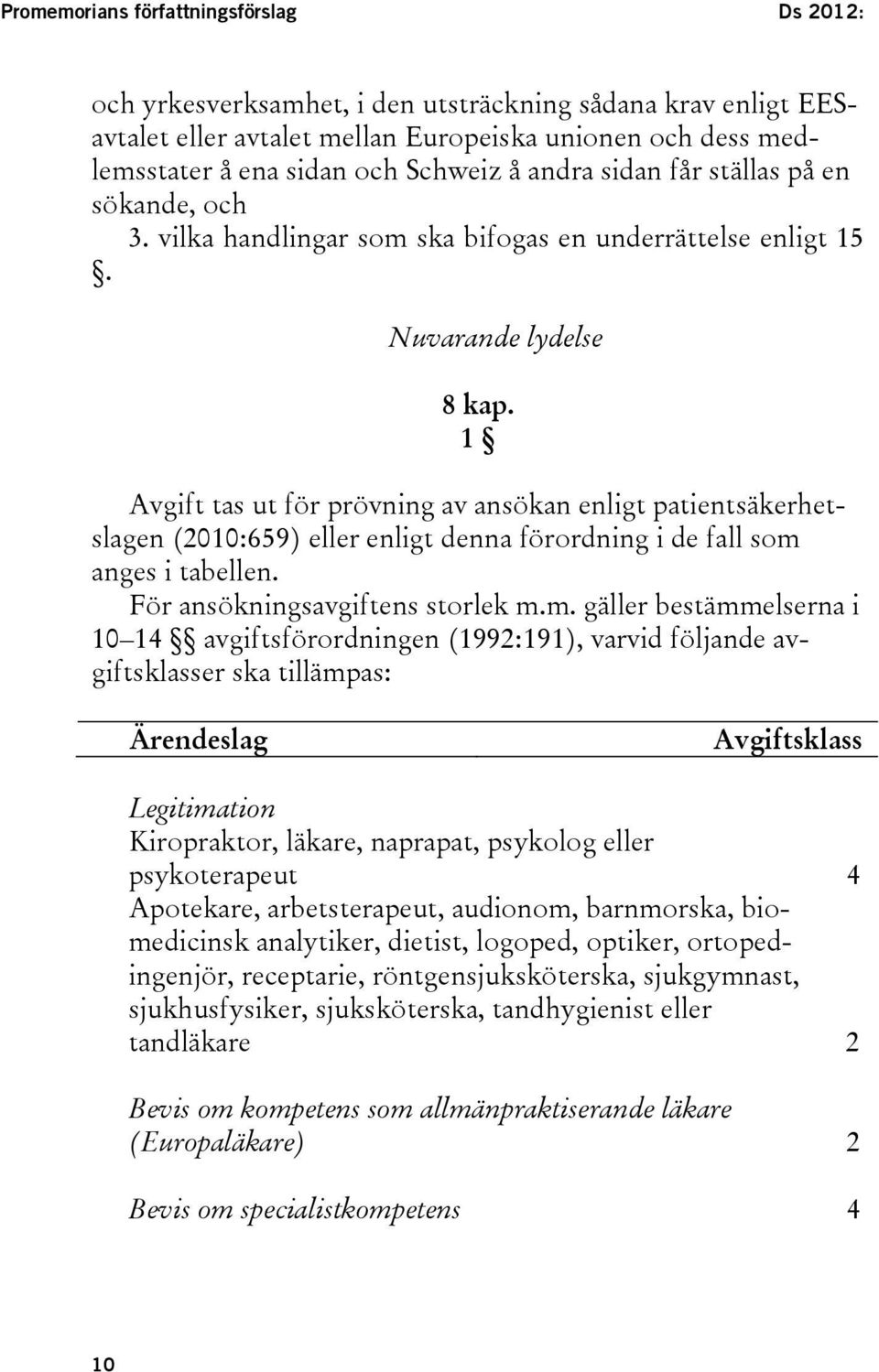 1 Avgift tas ut för prövning av ansökan enligt patientsäkerhetslagen (2010:659) eller enligt denna förordning i de fall som 