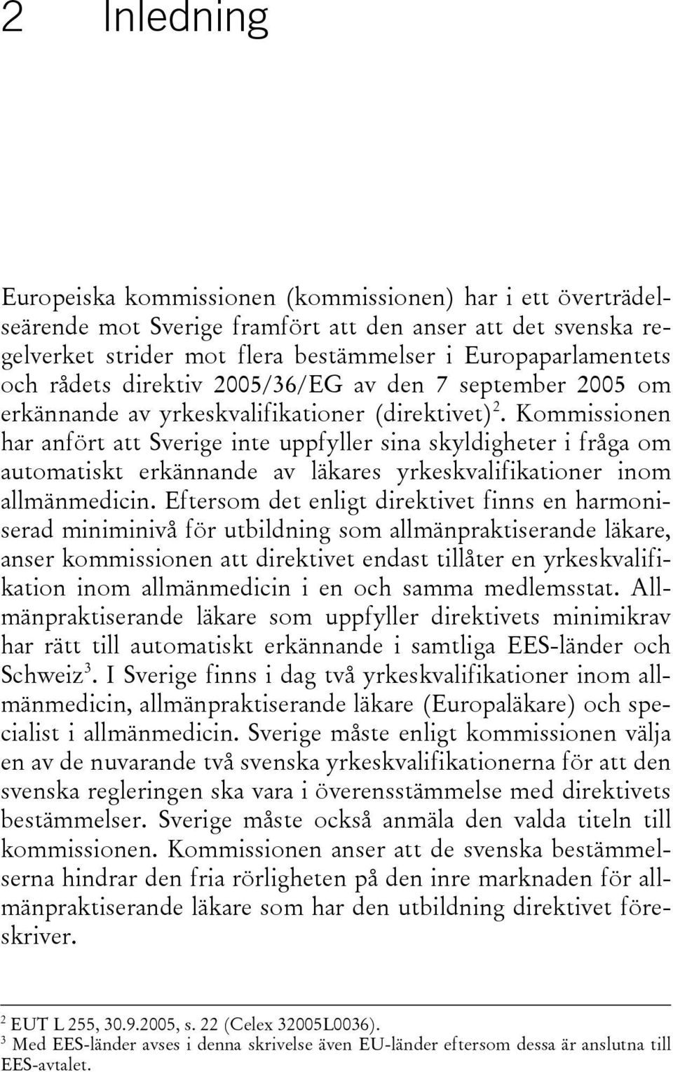 Kommissionen har anfört att Sverige inte uppfyller sina skyldigheter i fråga om automatiskt erkännande av läkares yrkeskvalifikationer inom allmänmedicin.